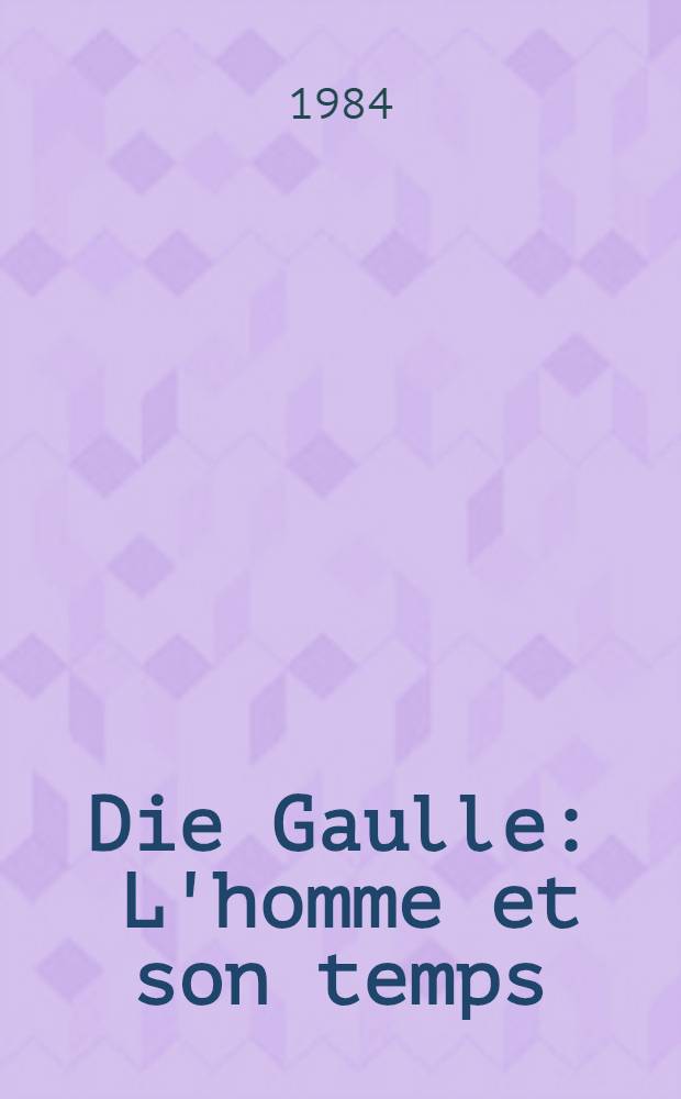 Die Gaulle : L'homme et son temps : En 2 t.