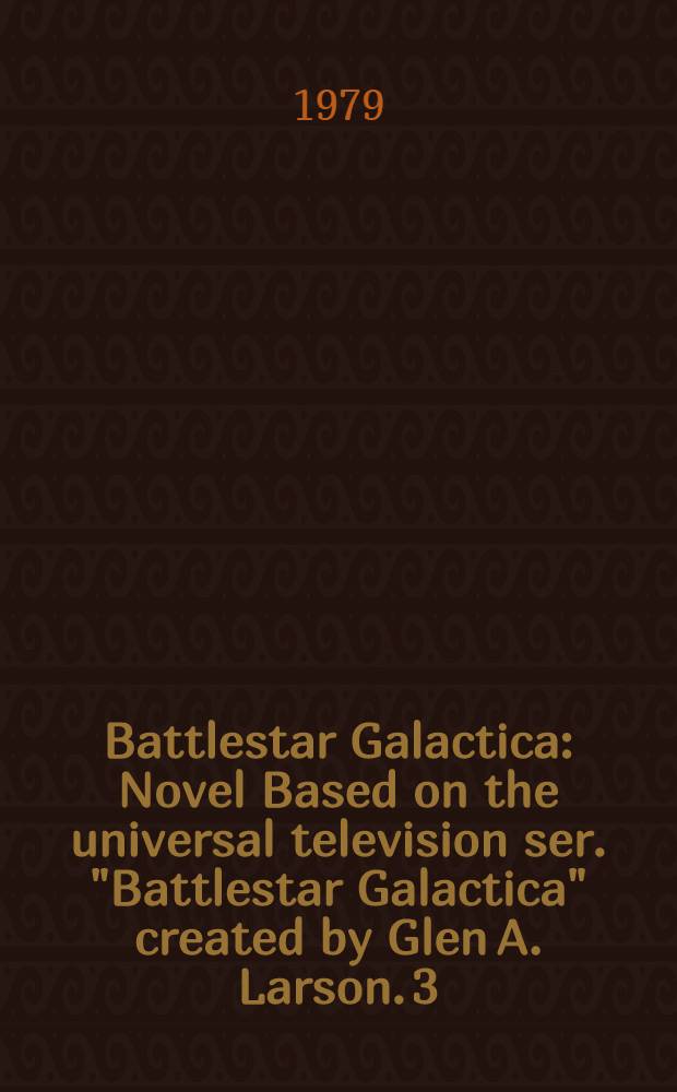 Battlestar Galactica : Novel Based on the universal television ser. "Battlestar Galactica" created by Glen A. Larson. 3 : The tombs of kobol