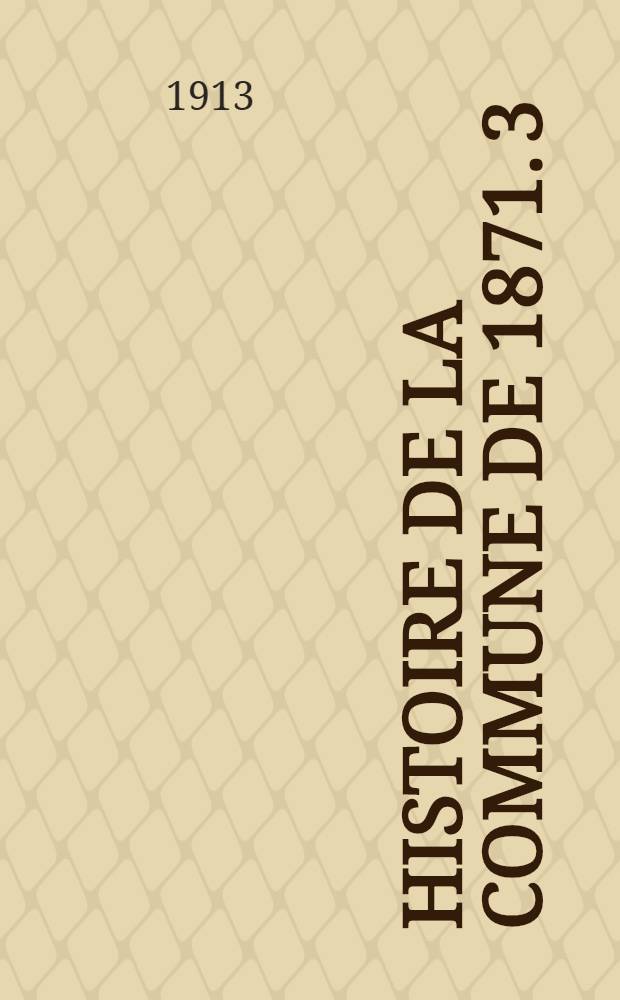 Histoire de la Commune de 1871. 3 : Le gouvernement de l'H&ocirc;tel-de-Ville