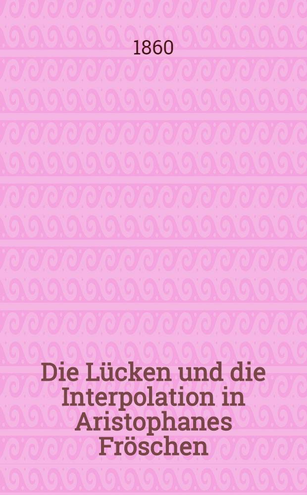 Die L&uuml;cken und die Interpolation in Aristophanes Fr&ouml;schen