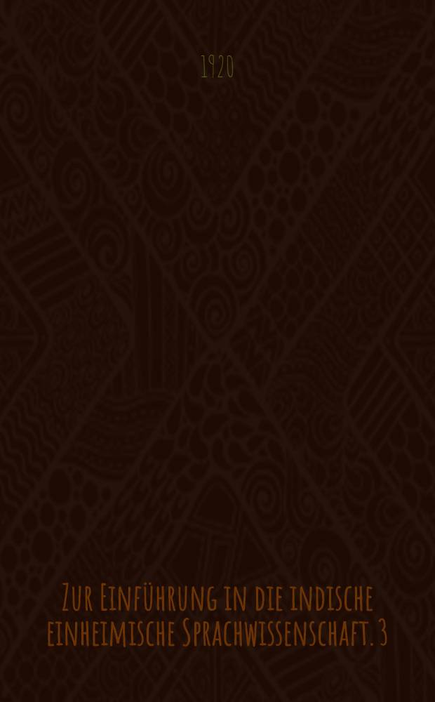 Zur Einführung in die indische einheimische Sprachwissenschaft. 3 : Der Dhātupātha