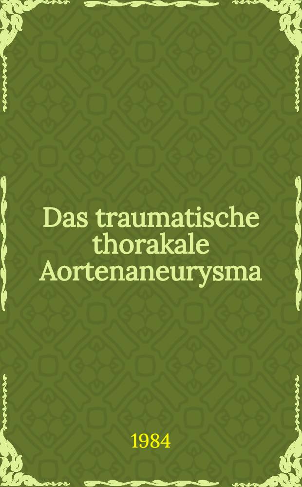 Das traumatische thorakale Aortenaneurysma : Inaug.-Diss