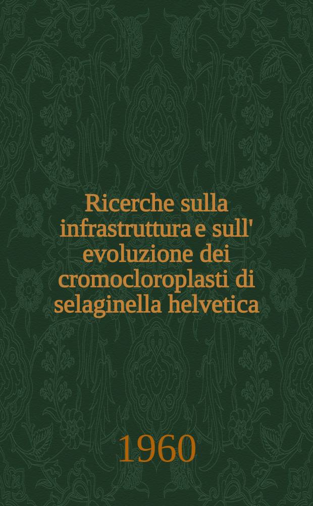 Ricerche sulla infrastruttura e sull' evoluzione dei cromocloroplasti di selaginella helvetica