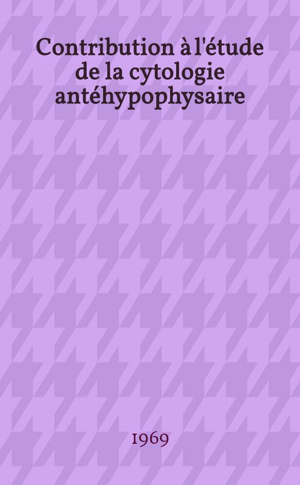 Contribution &agrave; l'&eacute;tude de la cytologie ant&eacute;hypophysaire : Recherches chez un mammif&egrave;re hivernant : Th&egrave;se ..