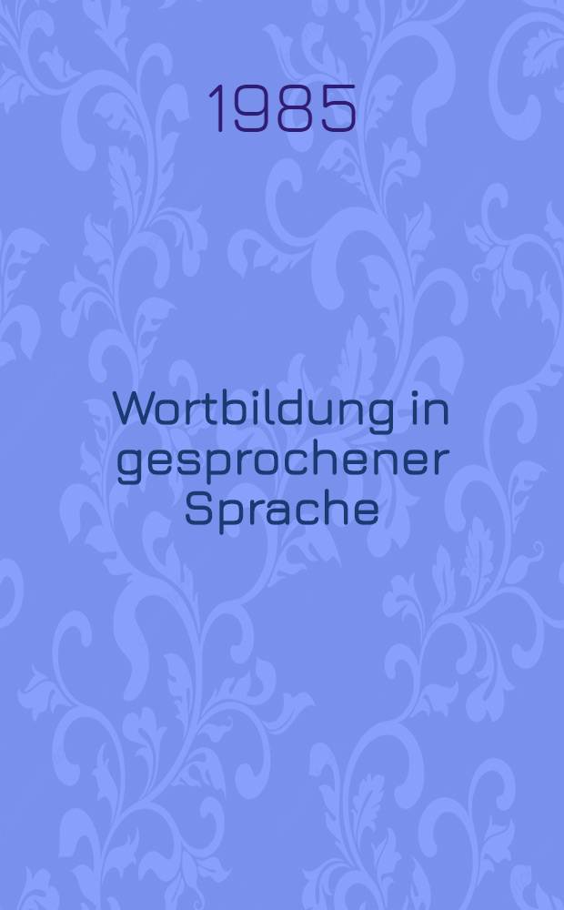 Wortbildung in gesprochener Sprache : Die Substativ-Verb- u. Adjektiv - Zusammensetzungen u. - Ableitungen im "Häufigkeitswörterbuch gesprochener Sprache". Bd. 2