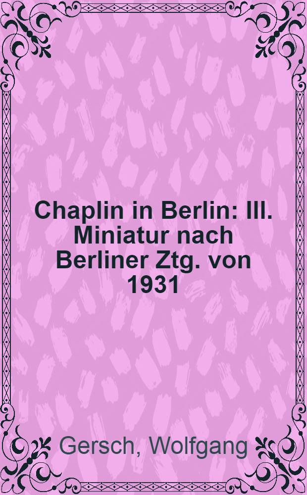 Chaplin in Berlin : Ill. Miniatur nach Berliner Ztg. von 1931