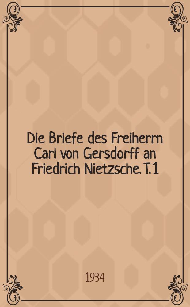 Die Briefe des Freiherrn Carl von Gersdorff an Friedrich Nietzsche. T. 1 : 1864-1871