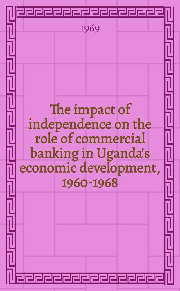 The impact of independence on the role of commercial banking in Uganda's economic development, 1960-1968