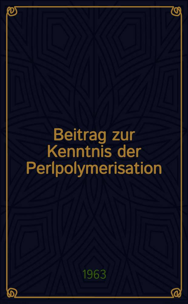 Beitrag zur Kenntnis der Perlpolymerisation : Von der Eidgenössischen Techn. Hochschule in Zürich ... genehmigte Promotionsarb