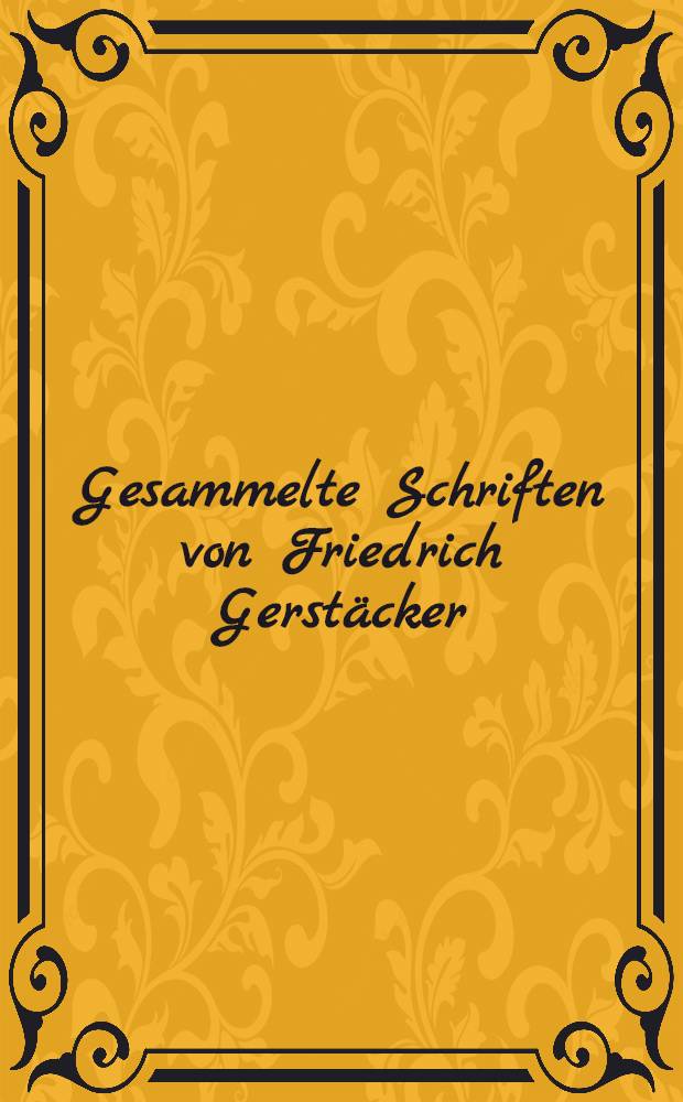 Gesammelte Schriften von Friedrich Gerstäcker : Volk- und Familien-Ausg. Bd. 10 : Ein Charakterbild ...
