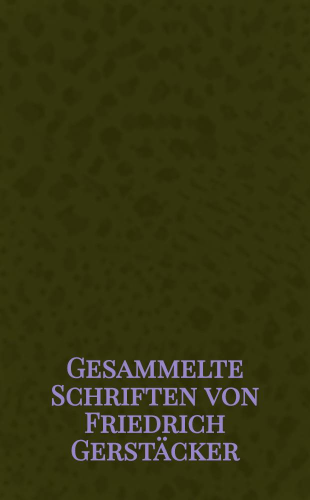 Gesammelte Schriften von Friedrich Gerst&auml;cker : Volks und Familien-Ausgabe. Bd. 20 : Das alte Haus Erz&auml;hlung ; Heimliche und unheimliche Geschichten. Gesammelte Erz&auml;hlungen