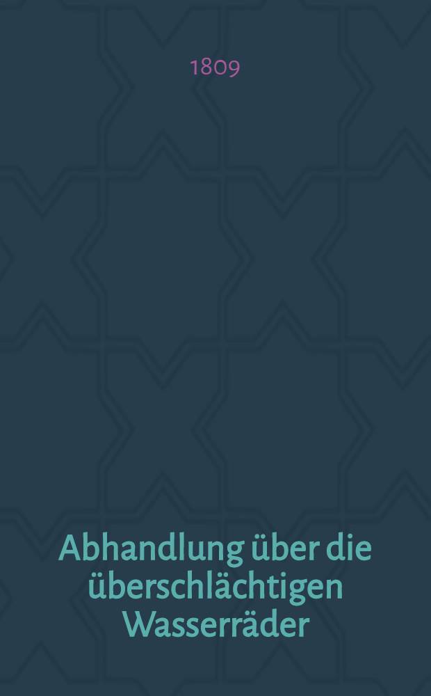 Abhandlung über die überschlächtigen Wasserräder