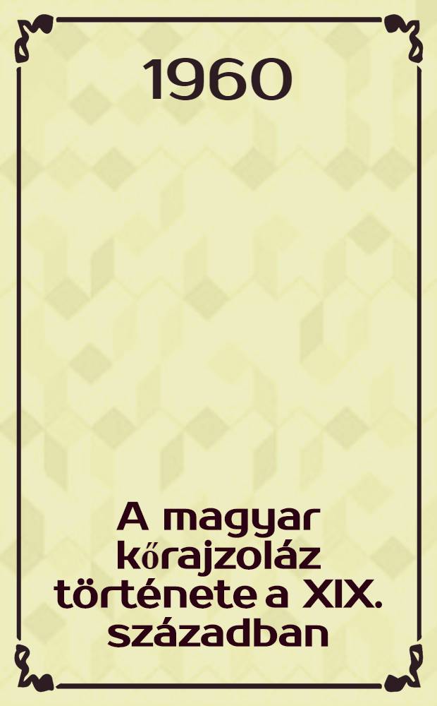 A magyar kőrajzoláz története a XIX. században : Katalógus