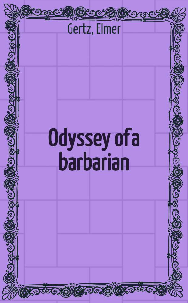 Odyssey of a barbarian : The biogr. of George Sylvester Viereck