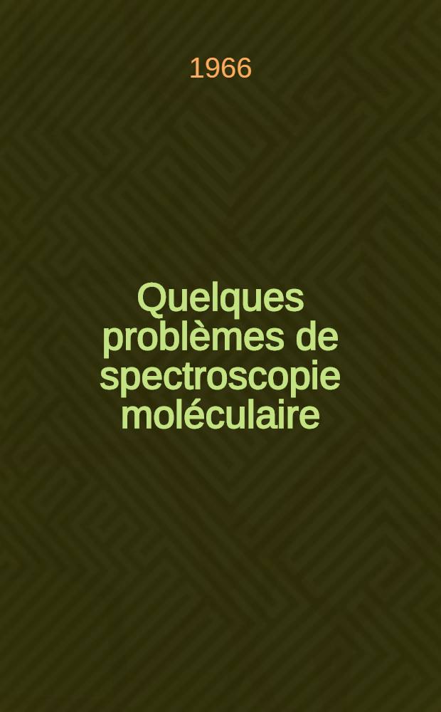 Quelques problèmes de spectroscopie moléculaire: 1-re thèse; Propositions données par la Faculté: 2-e thèse: Thèses présentées à la Faculté des sciences de l'Univ. de Paris ... / par Henri-Pierre Gervais