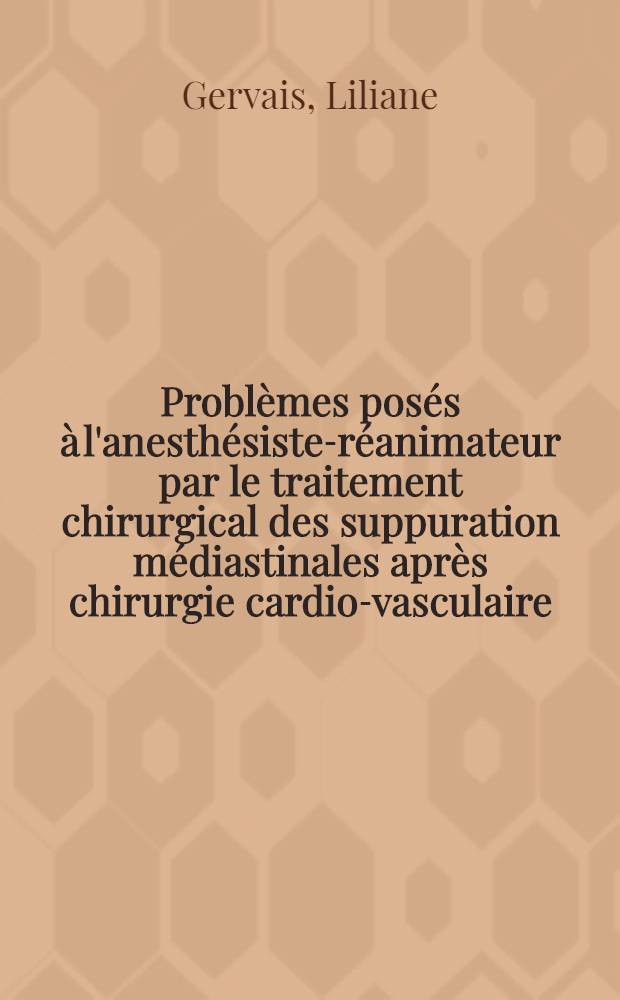 Problèmes posés à l'anesthésiste-réanimateur par le traitement chirurgical des suppuration médiastinales après chirurgie cardio-vasculaire : À propos des 42 premiers patients traités dans un service de chirurgie orthopédique et réparatrice à vocation infectieuse : Thèse ..
