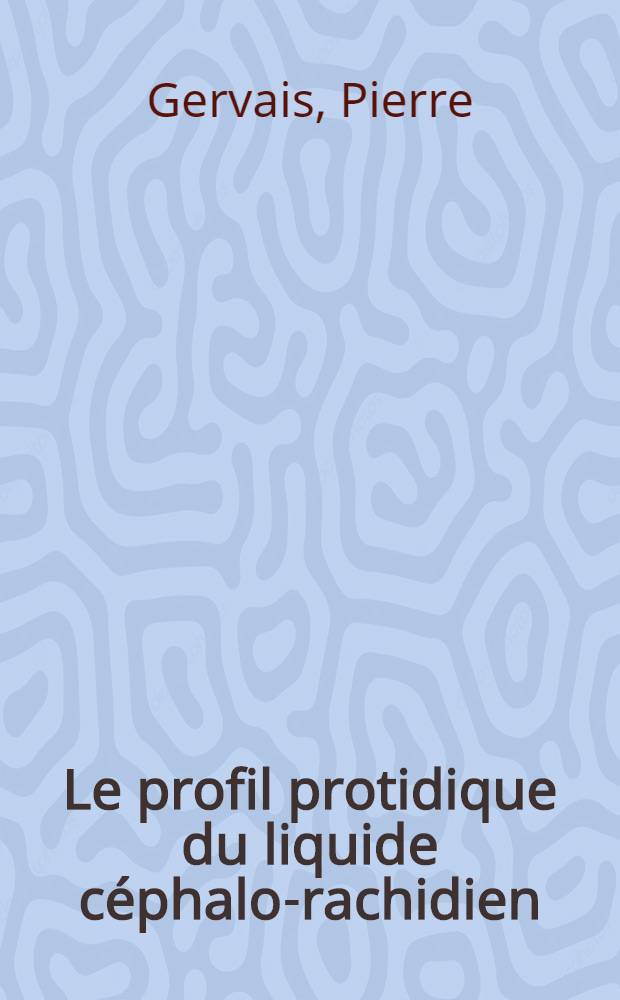 Le profil protidique du liquide céphalo-rachidien : Thèse pour le doctorat en méd. (diplôme d'État)