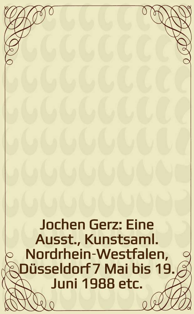 Jochen Gerz : Eine Ausst., Kunstsaml. Nordrhein-Westfalen, Düsseldorf 7 Mai bis 19. Juni 1988 etc. : Katalog