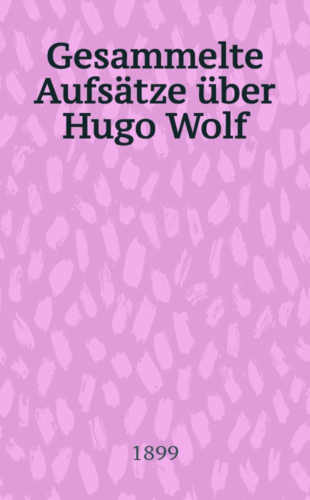 ... Gesammelte Aufsätze über Hugo Wolf : Folge 2