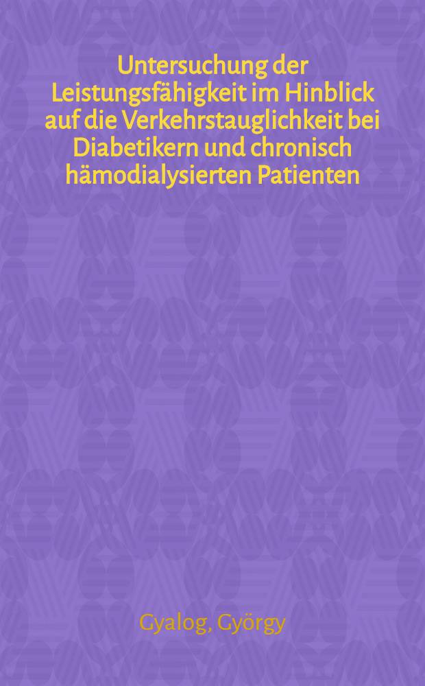 Untersuchung der Leistungsfähigkeit im Hinblick auf die Verkehrstauglichkeit bei Diabetikern und chronisch hämodialysierten Patienten : Inaug.-Diss. ... der ... Med. Fak. der ... Univ. in Mainz