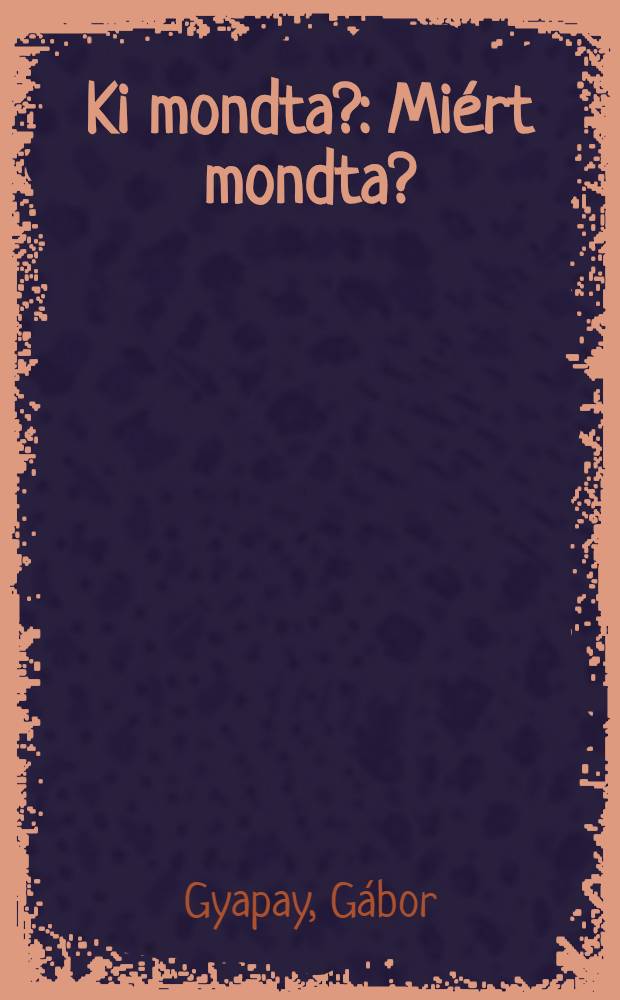 Ki mondta? : Miért mondta?
