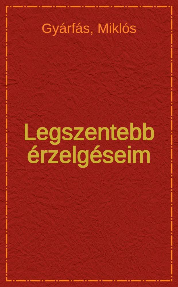 Legszentebb &eacute;rzelg&eacute;seim : Sz&iacute;ntj&aacute;t&eacute;kok