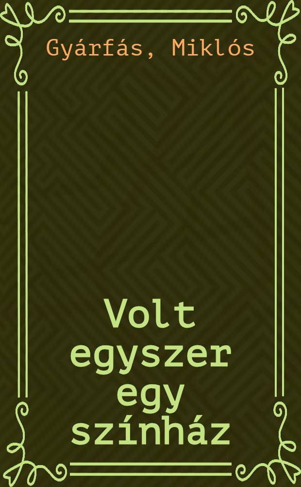 Volt egyszer egy színház : Regény utóhanggal