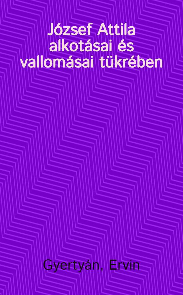 József Attila alkotásai és vallomásai tükrében