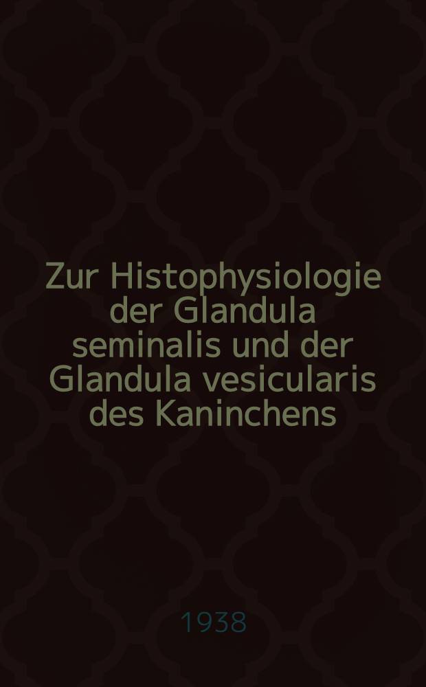 Zur Histophysiologie der Glandula seminalis und der Glandula vesicularis des Kaninchens : Am 21. November 1938 von Birger Runeberg und Axel Wallgren vorgelegt