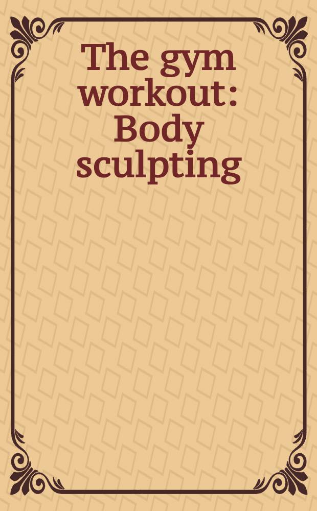 The gym workout : Body sculpting