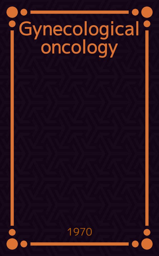 Gynecological oncology : A comprehensive review and evaluation : Proceedings of the Symposium held at the Lenox Hill hospital in New York, N. Y., 19-23 May 1969