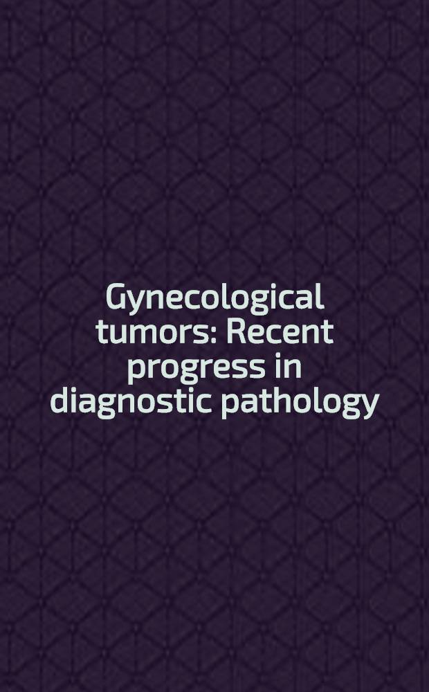 Gynecological tumors : Recent progress in diagnostic pathology
