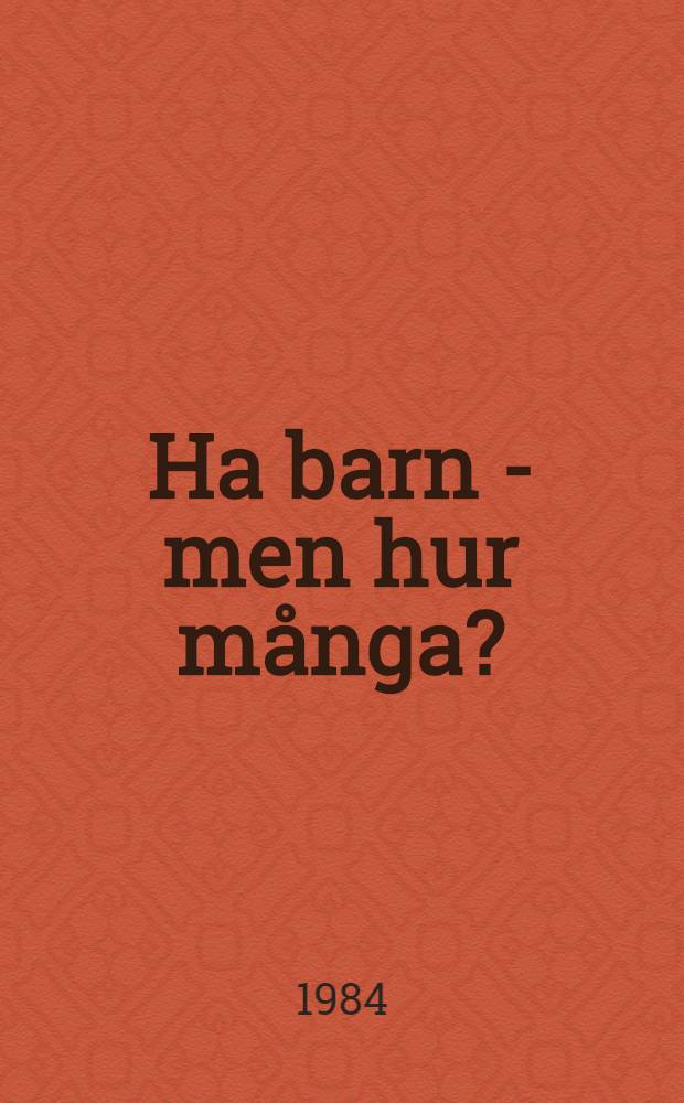 Ha barn - men hur många? : Kvinnors syn på barn, familj och arbete