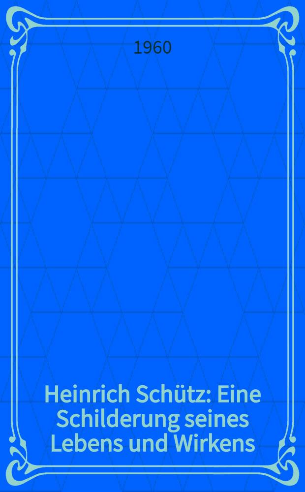 Heinrich Schütz : Eine Schilderung seines Lebens und Wirkens