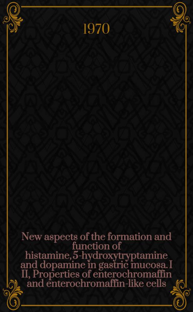 New aspects of the formation and function of histamine, 5-hydroxytryptamine and dopamine in gastric mucosa. I II, Properties of enterochromaffin and enterochromaffin-like cells. Properties of mammalian histamine-forming enzymes : Diss