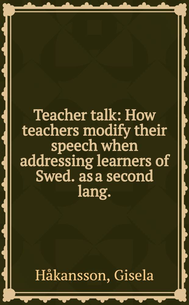 Teacher talk : How teachers modify their speech when addressing learners of Swed. as a second lang. : Diss.