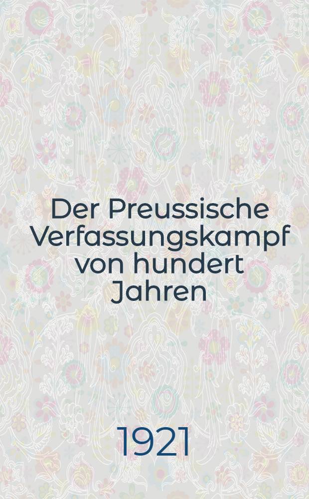 Der Preussische Verfassungskampf von hundert Jahren