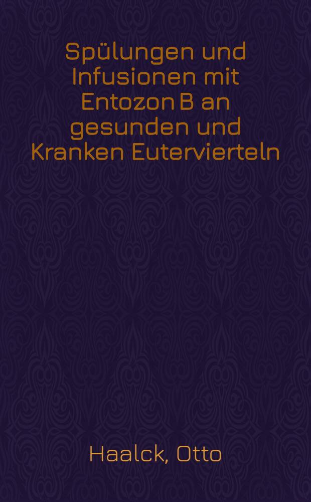 Spülungen und Infusionen mit Entozon B an gesunden und Kranken Eutervierteln : Inaug.-Diss. zur Erlangung der Würde eines Doktors der Veterinärmedizin durch die Tierärztliche Hochschule zu Hannover