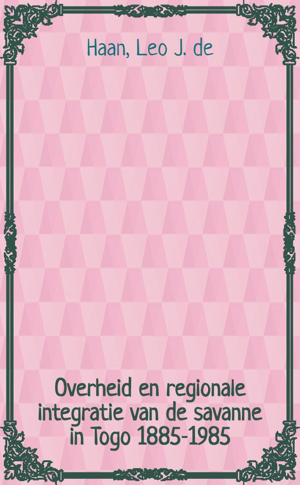 Overheid en regionale integratie van de savanne in Togo 1885-1985 : Infrastruktuur, marktintegratie, arbeidsmigratie en de lokale bestaanswijze