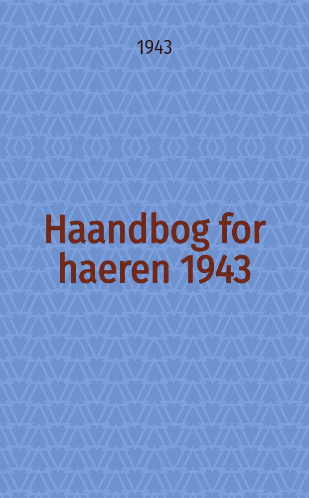 Haandbog for haeren 1943 : Udgivet af Krigsministeriet : (Sluttet 1. januar 1943)