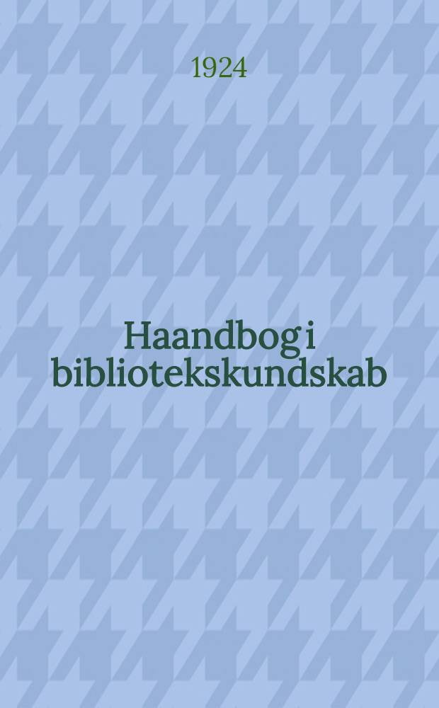 Haandbog i bibliotekskundskab : Under medvirkning af en raekke fagmaend udgivet af Svend Dahl