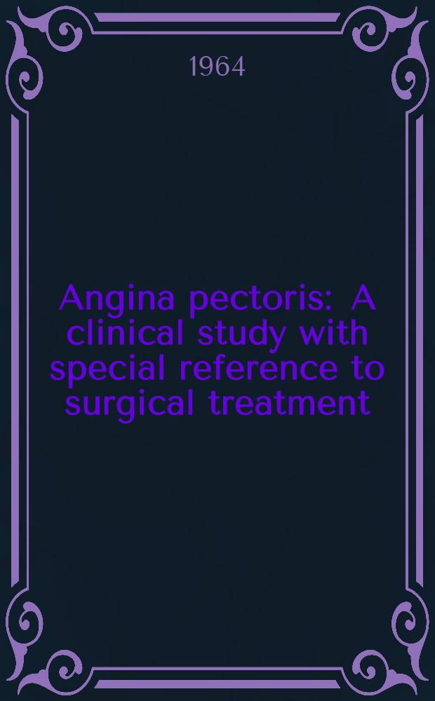 Angina pectoris : A clinical study with special reference to surgical treatment : From the Dep. of thoracic surgery ..., the Dep. of clinical physiology, ... and the Dep. of diagnostic radiology ... Univ. hospital, Uppsala, Sweden