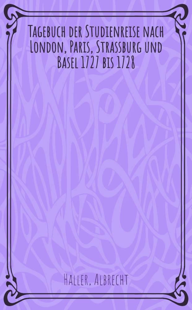 Tagebuch der Studienreise nach London, Paris, Strassburg und Basel 1727 bis 1728