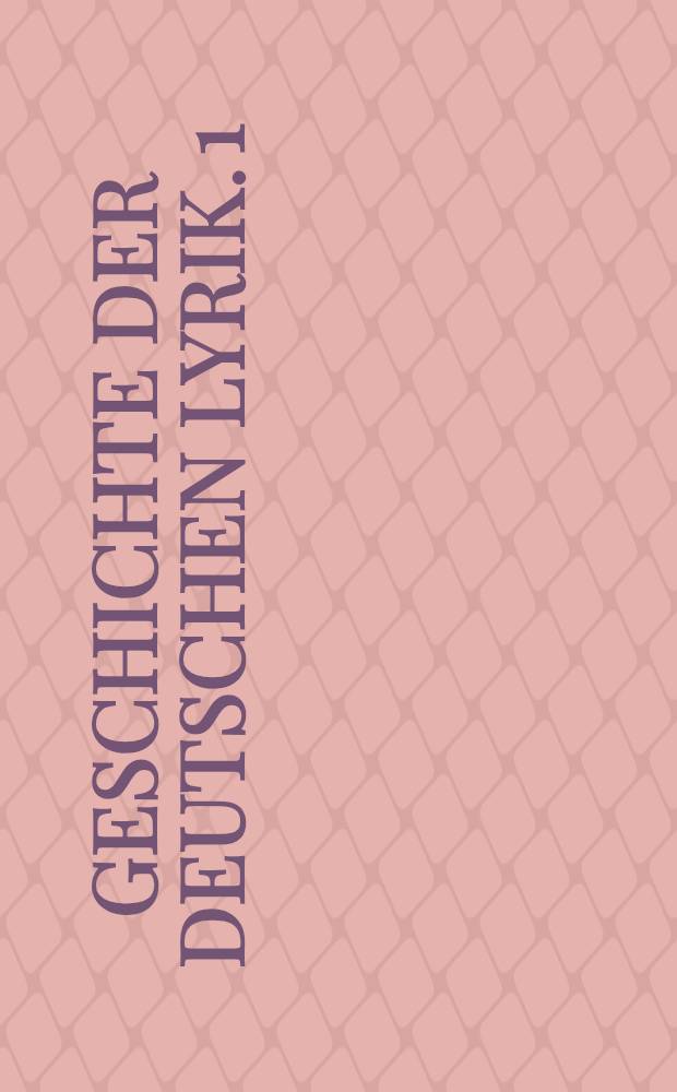 Geschichte der deutschen Lyrik. [1] : Vom Ausgang des Mittelalters bis zu Goethes Tod
