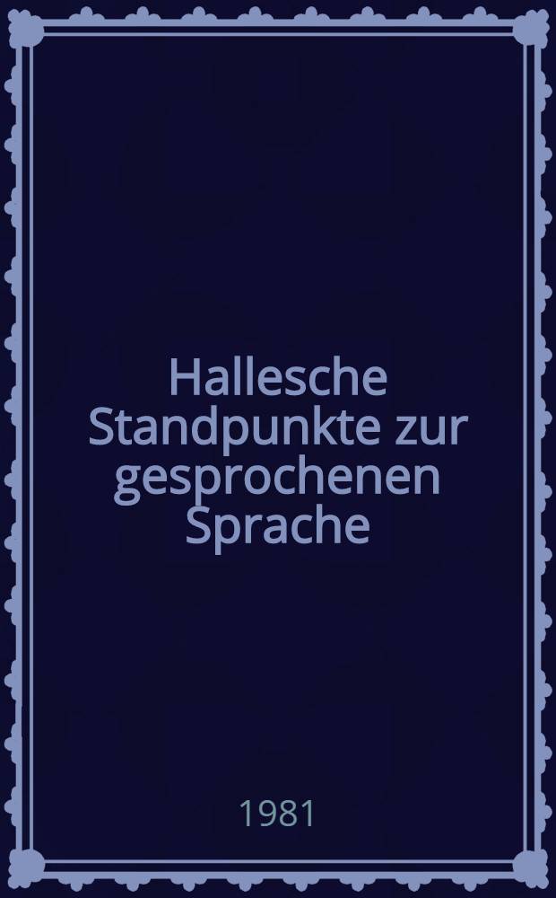 Hallesche Standpunkte zur gesprochenen Sprache : Ihre Grundlegung u. ihr Werden