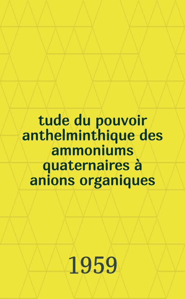 Étude du pouvoir anthelminthique des ammoniums quaternaires à anions organiques: série des alcoylpyridniums à longue chaîne : Thèse pour l'obtention du diplôme de docteur de l'Univ. de Paris (Pharmacie)