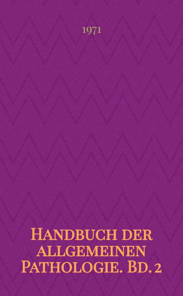 Handbuch der allgemeinen Pathologie. Bd. 2 : Die Zelle