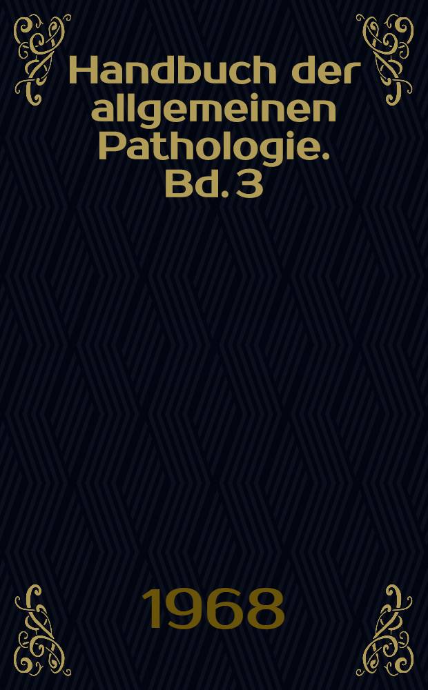Handbuch der allgemeinen Pathologie. Bd. 3 : Zwischensubstanzen, Gewebe, Organe