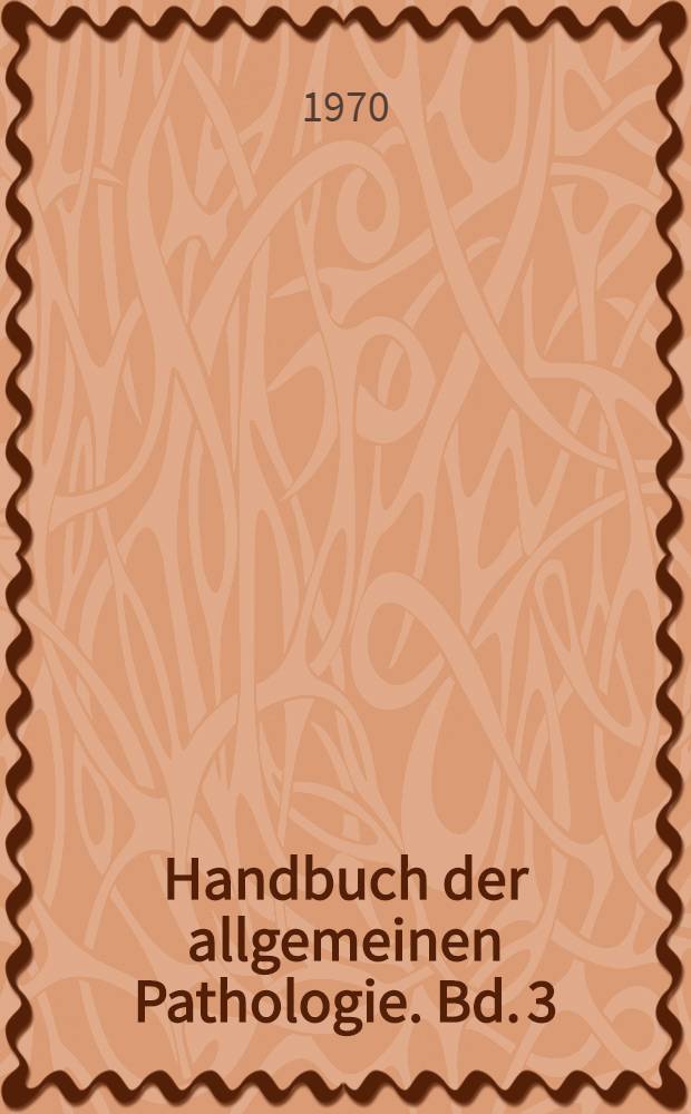 Handbuch der allgemeinen Pathologie. Bd. 3 : Zwischensubstanzen, Gewebe, Organe