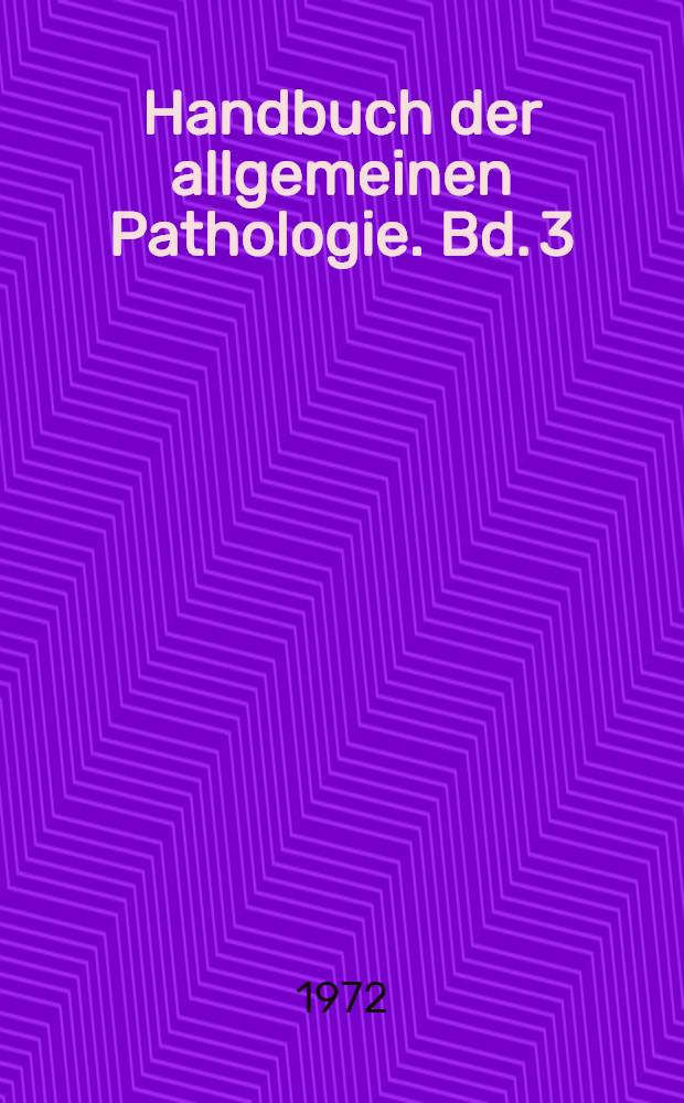 Handbuch der allgemeinen Pathologie. Bd. 3 : Zwischensubstanzen, Gewebe, Organe
